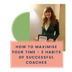 How to maximise your time - 3 habits of successful coaches